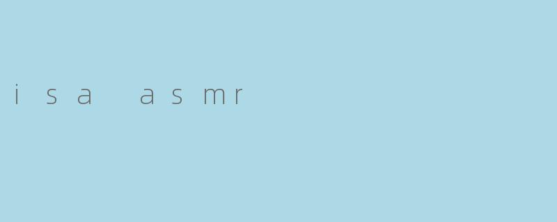 《探索.isaASMR:一场治愈心灵的感官之旅》